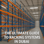 The Ultimate Guide to Racking Systems in Dubai
