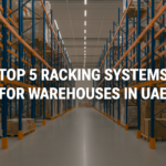 Top 5 Racking Systems for Warehouses in UAE (Excl. Mobile Shelving)