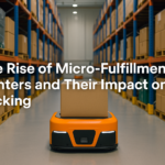 The Rise of Micro-Fulfillment Centers and Impact on Racking