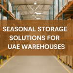Seasonal Storage Solutions for UAE Warehouses