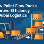 How Pallet Flow Racks Improve Efficiency in Dubai Logistics