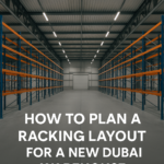 How to Plan a Racking Layout for a New Dubai Warehouse
