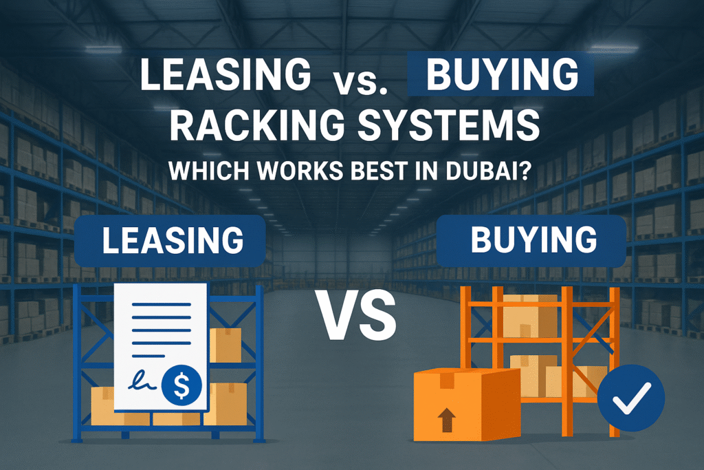 Leasing vs. Buying Racking Systems: Which Works Best in Dubai?