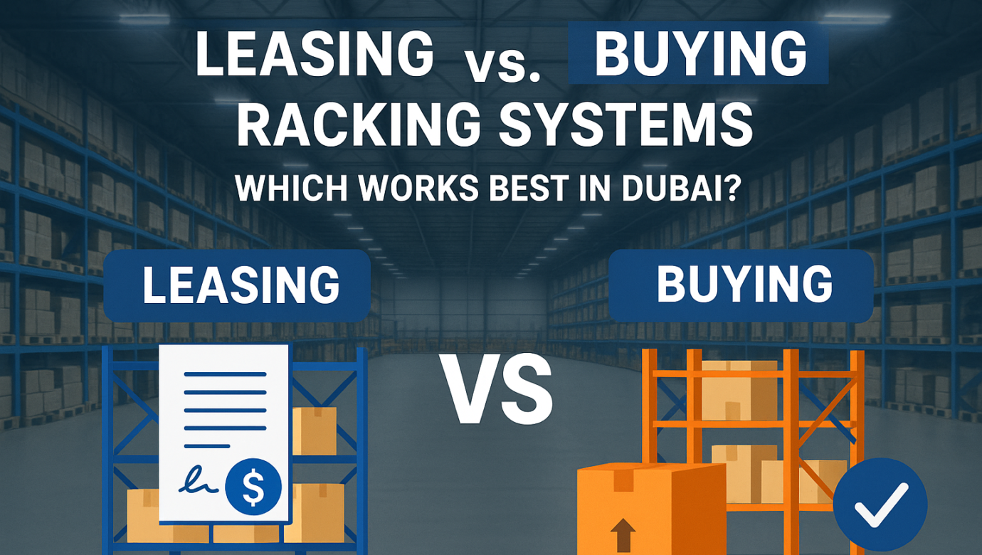 Leasing vs. Buying Racking Systems: Which Works Best in Dubai?