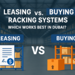 Leasing vs. Buying Racking Systems: Which Works Best in Dubai?