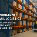 The Role of Racking in Omnichannel Retail Logistics