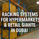 Racking Systems for Hypermarkets & Retail Giants in Dubai