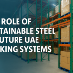 The Role of Sustainable Steel in Future UAE Racking Systems