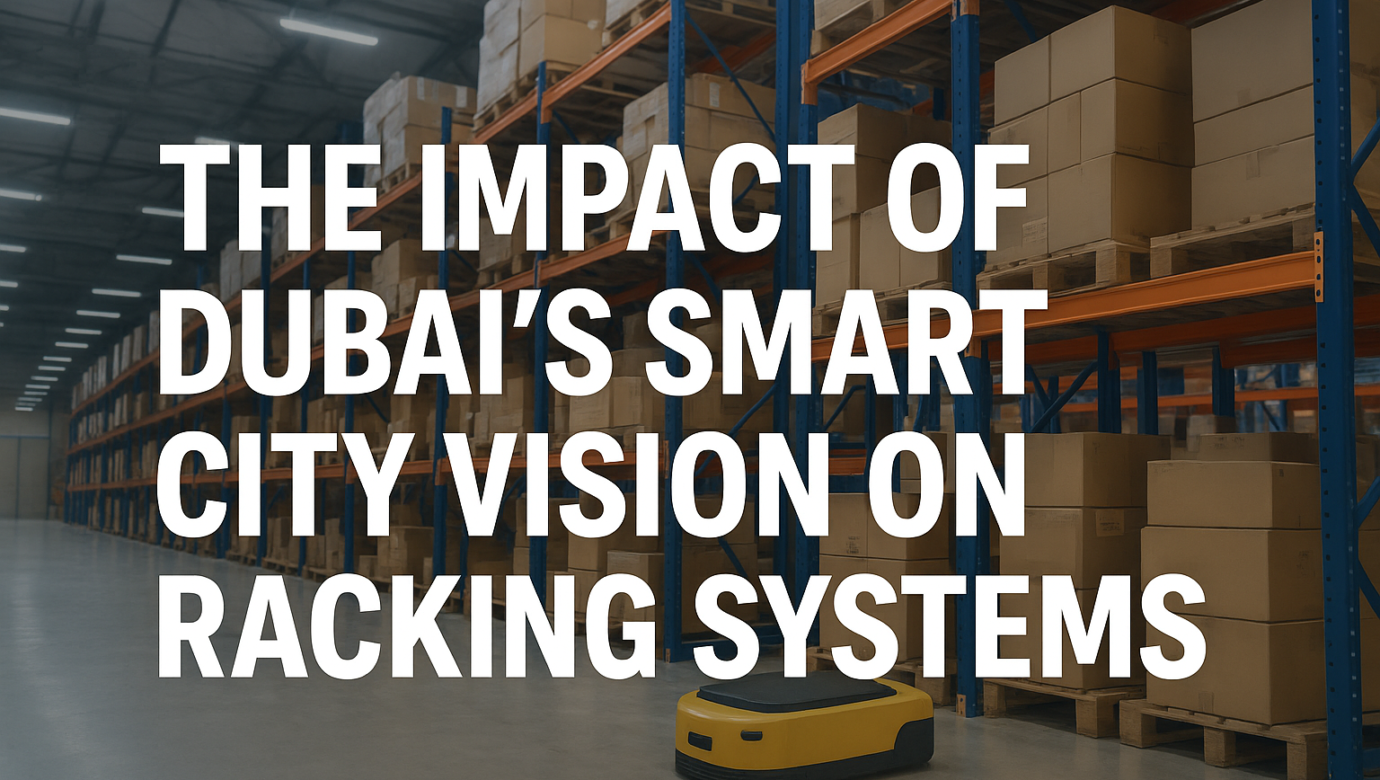 The Impact of Dubai’s Smart City Vision on Racking Systems