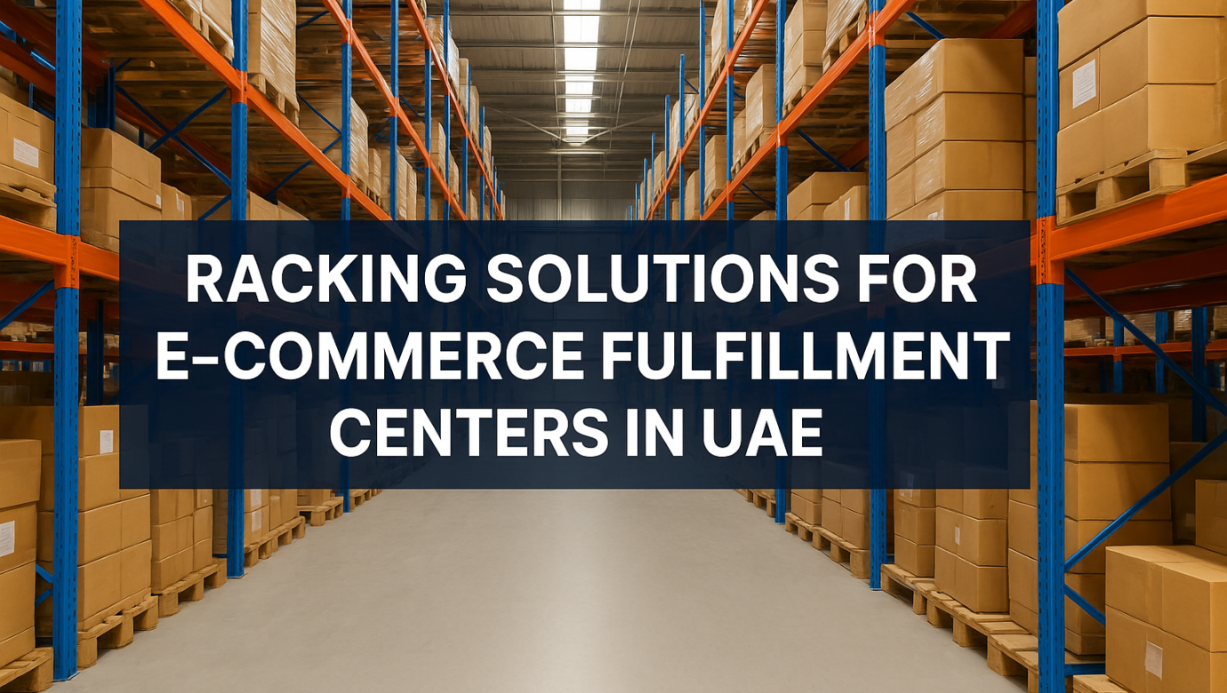 Racking Solutions For E-commerce Fulfillment Centers In Uae