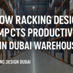 How Racking Design Impacts Productivity in Dubai Warehouses