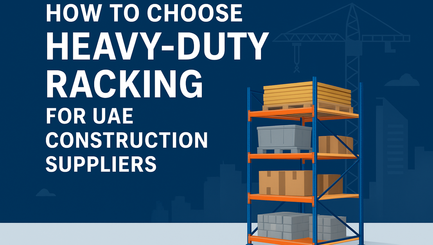 How to Choose Heavy Duty Racking for UAE Construction Suppliers